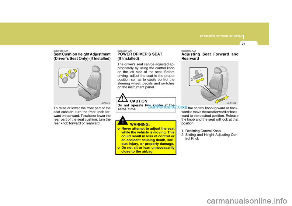 Hyundai Terracan 2006 Owners Manual 1
FEATURES OF YOUR HYUNDAI
21
!
!
B090A02Y-AAT POWER DRIVERS SEAT (If Installed) The drivers seat can be adjusted ap- propriately by using the control knobon the left side of the seat. Before drivin Hyundai Terracan 2006 Owners Manual 1
FEATURES OF YOUR HYUNDAI
21
!
!
B090A02Y-AAT POWER DRIVERS SEAT (If Installed) The drivers seat can be adjusted ap- propriately by using the control knobon the left side of the seat. Before drivin