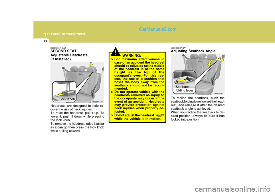 Hyundai Terracan 2006 Owners Manual 1FEATURES OF YOUR HYUNDAI
24
!
B090A03HP-GAT SECOND SEAT Adjustable Headrests(If Installed) Headrests are designed to help re- duce the risk of neck injuries. To raise the headrest, pull it up. To low Hyundai Terracan 2006 Owners Manual 1FEATURES OF YOUR HYUNDAI
24
!
B090A03HP-GAT SECOND SEAT Adjustable Headrests(If Installed) Headrests are designed to help re- duce the risk of neck injuries. To raise the headrest, pull it up. To low