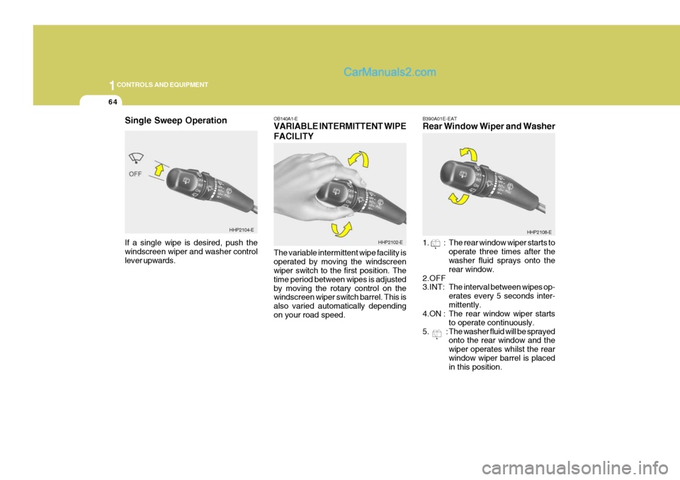 Hyundai Terracan 2006  Owners Manual 1CONTROLS AND EQUIPMENT
64
OB140A1-E VARIABLE INTERMITTENT WIPE FACILITY The variable intermittent wipe facility is operated by moving the windscreen wiper switch to the first position. The time perio