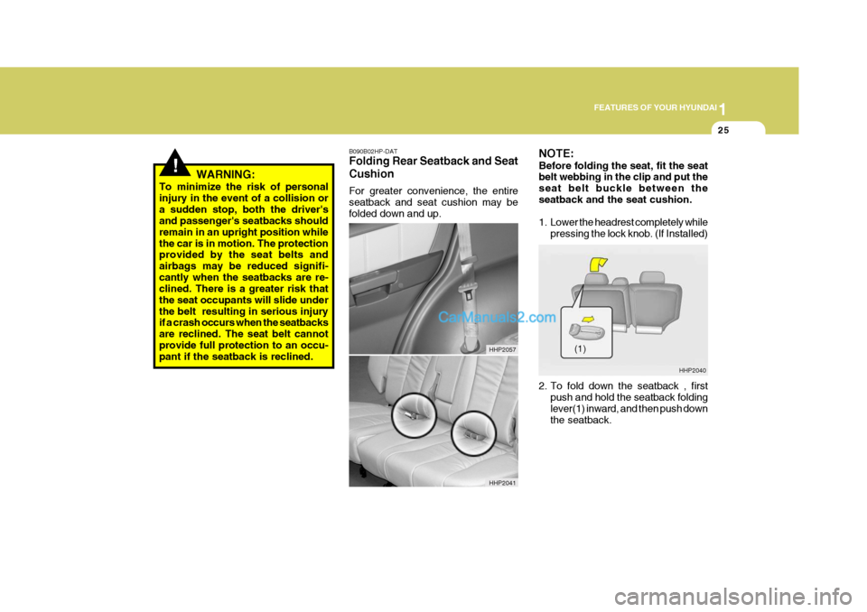Hyundai Terracan 2006 Owners Manual 1
FEATURES OF YOUR HYUNDAI
25
B090B02HP-DAT Folding Rear Seatback and Seat Cushion For greater convenience, the entire seatback and seat cushion may befolded down and up.
!WARNING:
To minimize the ris Hyundai Terracan 2006 Owners Manual 1
FEATURES OF YOUR HYUNDAI
25
B090B02HP-DAT Folding Rear Seatback and Seat Cushion For greater convenience, the entire seatback and seat cushion may befolded down and up.
!WARNING:
To minimize the ris