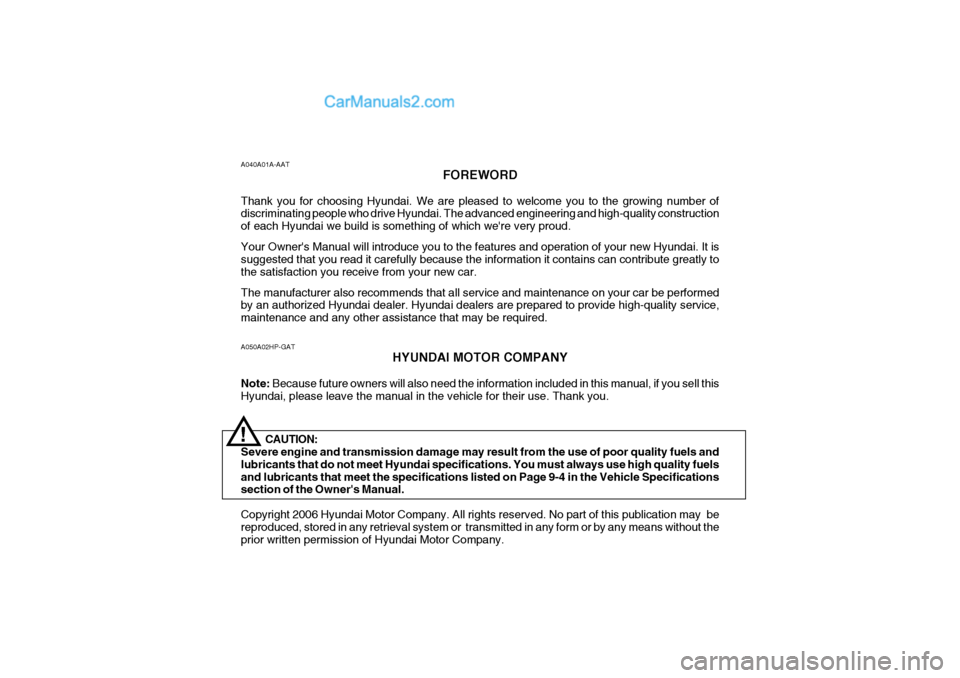 Hyundai Terracan 2006 Owners Manual A050A02HP-GATHYUNDAI MOTOR COMPANY
Note: Because future owners will also need the information included in this manual, if you sell this
Hyundai, please leave the manual in the vehicle for their use. Hyundai Terracan 2006 Owners Manual A050A02HP-GATHYUNDAI MOTOR COMPANY
Note: Because future owners will also need the information included in this manual, if you sell this
Hyundai, please leave the manual in the vehicle for their use.