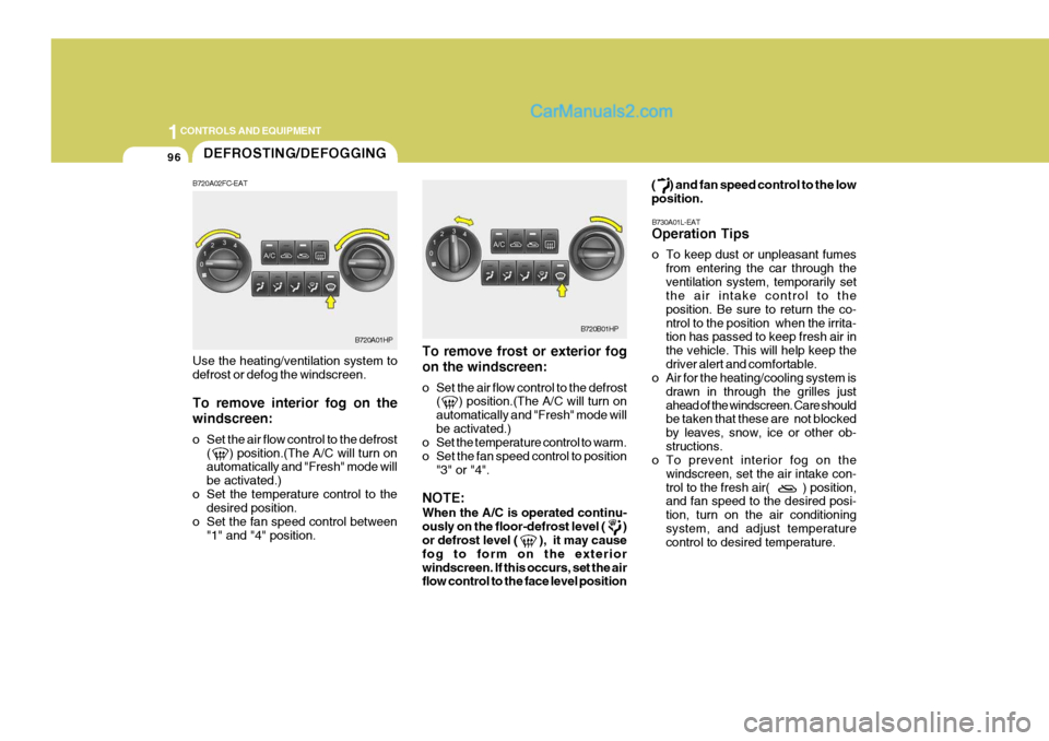 Hyundai Terracan 2006 Owners Manual 1CONTROLS AND EQUIPMENT
96
To remove frost or exterior fog on the windscreen:
o Set the air flow control to the defrost( ) position.(The A/C will turn on automatically and "Fresh" mode willbe act Hyundai Terracan 2006 Owners Manual 1CONTROLS AND EQUIPMENT
96
To remove frost or exterior fog on the windscreen:
o Set the air flow control to the defrost( ) position.(The A/C will turn on automatically and "Fresh" mode willbe act