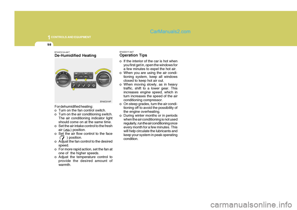 Hyundai Terracan 2006 Owners Manual 1CONTROLS AND EQUIPMENT
98
B740C01A-AAT De-Humidified Heating For dehumidified heating:
o Turn on the fan control switch.
o Turn on the air conditioning switch.The air conditioning indicator light s Hyundai Terracan 2006 Owners Manual 1CONTROLS AND EQUIPMENT
98
B740C01A-AAT De-Humidified Heating For dehumidified heating:
o Turn on the fan control switch.
o Turn on the air conditioning switch.The air conditioning indicator light s
