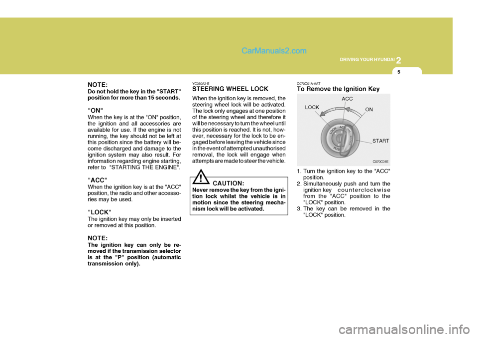 Hyundai Terracan 2006 Owners Manual 2
DRIVING YOUR HYUNDAI
5
!
YC030A2-E STEERING WHEEL LOCK When the ignition key is removed, the steering wheel lock will be activated.The lock only engages at one position of the steering wheel and the Hyundai Terracan 2006 Owners Manual 2
DRIVING YOUR HYUNDAI
5
!
YC030A2-E STEERING WHEEL LOCK When the ignition key is removed, the steering wheel lock will be activated.The lock only engages at one position of the steering wheel and the