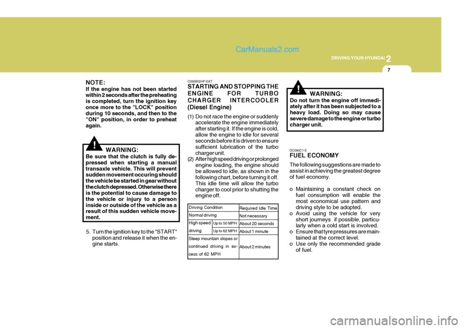 Hyundai Terracan 2006 Owners Manual 2
DRIVING YOUR HYUNDAI
7
!
NOTE: If the engine has not been started within 2 seconds after the preheating is completed, turn the ignition keyonce more to the "LOCK" position during 10 seconds, and the Hyundai Terracan 2006 Owners Manual 2
DRIVING YOUR HYUNDAI
7
!
NOTE: If the engine has not been started within 2 seconds after the preheating is completed, turn the ignition keyonce more to the "LOCK" position during 10 seconds, and the