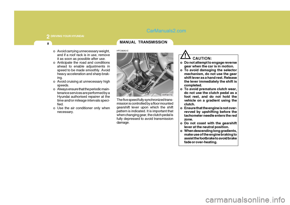 Hyundai Terracan 2006 Owners Manual 2 DRIVING YOUR HYUNDAI
8
!
o Avoid carrying unnecessary weight,
and if a roof rack is in use, remove it as soon as possible after use.
o Anticipate the road and conditions
ahead to enable adjustments Hyundai Terracan 2006 Owners Manual 2 DRIVING YOUR HYUNDAI
8
!
o Avoid carrying unnecessary weight,
and if a roof rack is in use, remove it as soon as possible after use.
o Anticipate the road and conditions
ahead to enable adjustments