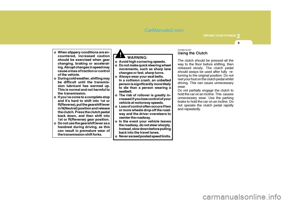 Hyundai Terracan 2006 Owners Manual 2
DRIVING YOUR HYUNDAI
9
o When slippery conditions are en-
countered, increased caution should be exercised when gear changing, braking or accelerat- ing. Abrupt changes in speed maycause a loss of t Hyundai Terracan 2006 Owners Manual 2
DRIVING YOUR HYUNDAI
9
o When slippery conditions are en-
countered, increased caution should be exercised when gear changing, braking or accelerat- ing. Abrupt changes in speed maycause a loss of t