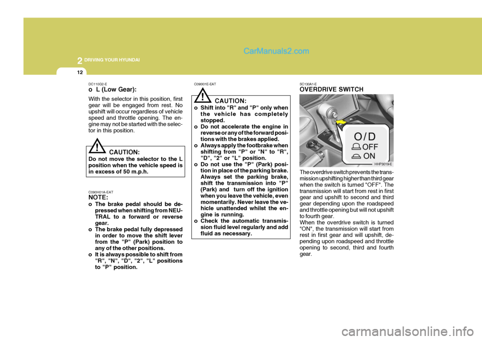 Hyundai Terracan 2006 Owners Manual 2 DRIVING YOUR HYUNDAI
12
!
C090I01E-EAT
CAUTION:
o Shift into "R" and "P" only when the vehicle has completely stopped.
o Do not accelerate the engine in reverse or any of the forward posi-tions with Hyundai Terracan 2006 Owners Manual 2 DRIVING YOUR HYUNDAI
12
!
C090I01E-EAT
CAUTION:
o Shift into "R" and "P" only when the vehicle has completely stopped.
o Do not accelerate the engine in reverse or any of the forward posi-tions with