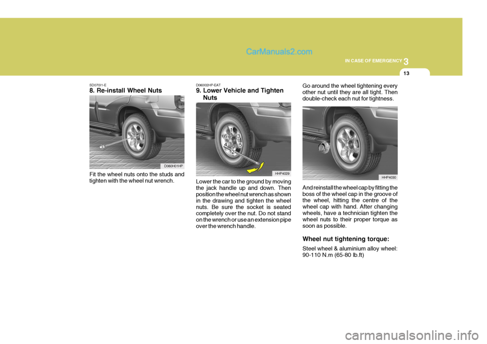 Hyundai Terracan 2006  Owners Manual 3
IN CASE OF EMERGENCY
13
SD070I1-E 8. Re-install Wheel Nuts Fit the wheel nuts onto the studs and tighten with the wheel nut wrench.
D060H01HP D060I02HP-EAT 9. Lower Vehicle and Tighten     Nuts Lowe