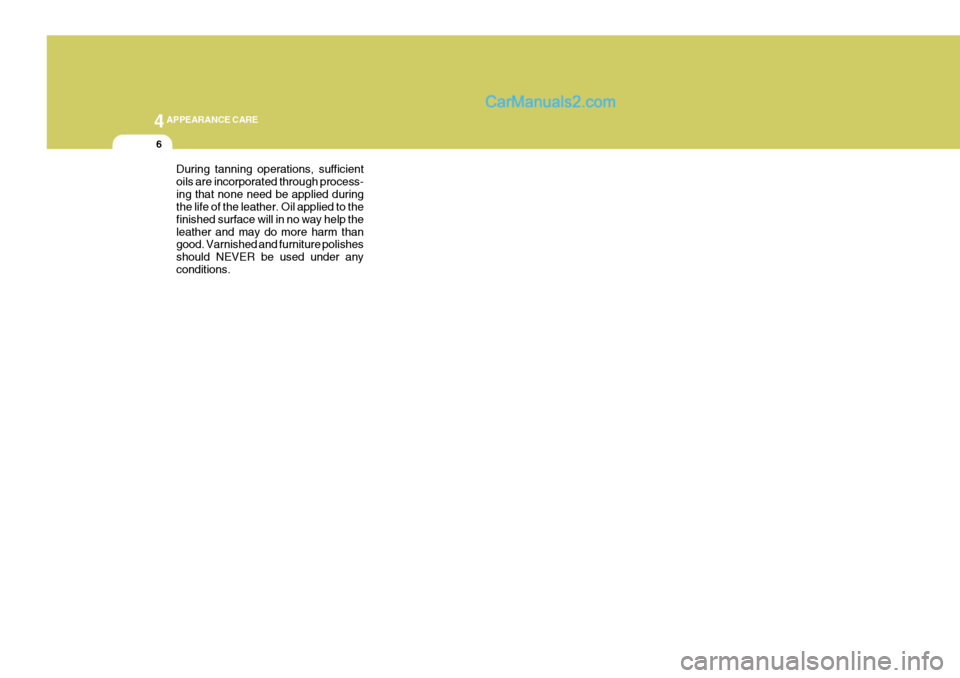 Hyundai Terracan 2006  Owners Manual 44APPEARANCE CARE
6
During tanning operations, sufficient oils are incorporated through process-ing that none need be applied during the life of the leather. Oil applied to the finished surface will i
