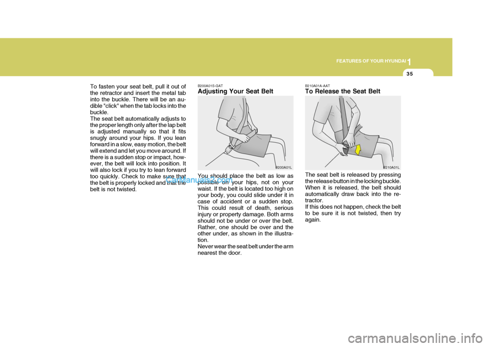 Hyundai Terracan 2006 Owners Manual 1
FEATURES OF YOUR HYUNDAI
35
To fasten your seat belt, pull it out of the retractor and insert the metal tabinto the buckle. There will be an au- dible "click" when the tab locks into the buckle.The Hyundai Terracan 2006 Owners Manual 1
FEATURES OF YOUR HYUNDAI
35
To fasten your seat belt, pull it out of the retractor and insert the metal tabinto the buckle. There will be an au- dible "click" when the tab locks into the buckle.The