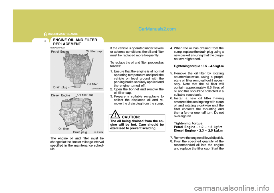 Hyundai Terracan 2006 Owners Manual 6 OWNER MAINTENANCE
8
!
The engine oil and filter must be changed at the time or mileage intervalspecified in the maintenance sched- ule. If the vehicle is operated under severe
or adverse conditions, Hyundai Terracan 2006 Owners Manual 6 OWNER MAINTENANCE
8
!
The engine oil and filter must be changed at the time or mileage intervalspecified in the maintenance sched- ule. If the vehicle is operated under severe
or adverse conditions,