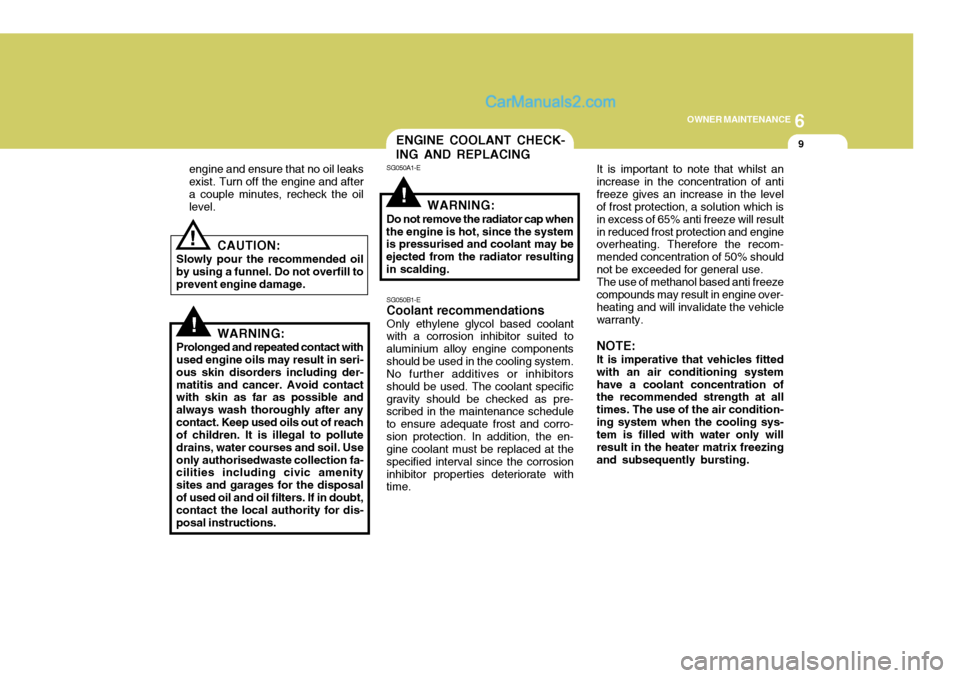 Hyundai Terracan 2006 Owners Manual 6
OWNER MAINTENANCE
9
!
!
engine and ensure that no oil leaks exist. Turn off the engine and aftera couple minutes, recheck the oil level.
CAUTION:
Slowly pour the recommended oil by using a funnel. D Hyundai Terracan 2006 Owners Manual 6
OWNER MAINTENANCE
9
!
!
engine and ensure that no oil leaks exist. Turn off the engine and aftera couple minutes, recheck the oil level.
CAUTION:
Slowly pour the recommended oil by using a funnel. D