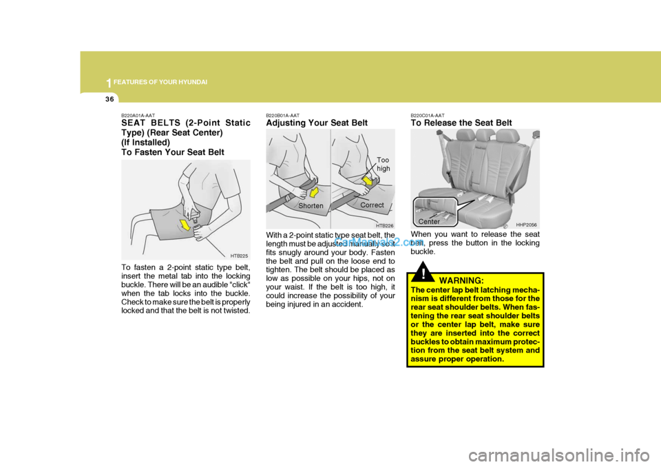 Hyundai Terracan 2006 Owners Manual 1FEATURES OF YOUR HYUNDAI
36
!
B220C01A-AAT To Release the Seat Belt
When you want to release the seat belt, press the button in the locking buckle. WARNING:
The center lap belt latching mecha-nism is Hyundai Terracan 2006 Owners Manual 1FEATURES OF YOUR HYUNDAI
36
!
B220C01A-AAT To Release the Seat Belt
When you want to release the seat belt, press the button in the locking buckle. WARNING:
The center lap belt latching mecha-nism is