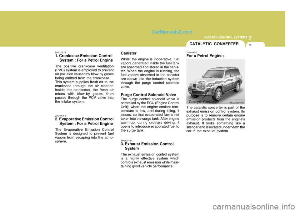 Hyundai Terracan 2006 Owners Manual 7
EMISSION CONTROL SYSTEMS
3
DH010B1-E
1. Crankcase Emission Control System ; For a Petrol Engine
The positive crankcase ventilation
(PVC) system is employed to prevent air pollution caused by blo Hyundai Terracan 2006 Owners Manual 7
EMISSION CONTROL SYSTEMS
3
DH010B1-E
1. Crankcase Emission Control System ; For a Petrol Engine
The positive crankcase ventilation
(PVC) system is employed to prevent air pollution caused by blo
