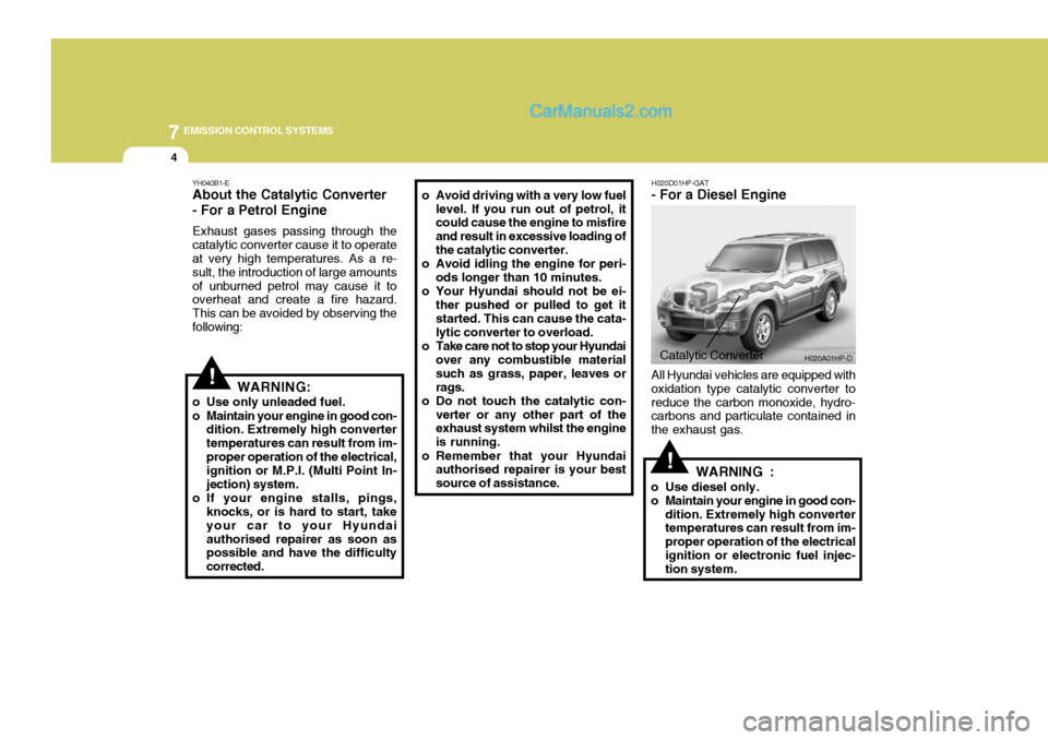Hyundai Terracan 2006 Owners Manual 7EMISSION CONTROL SYSTEMS
4
YH040B1-E About the Catalytic Converter
- For a Petrol Engine Exhaust gases passing through the catalytic converter cause it to operate at very high temperatures. As a re- Hyundai Terracan 2006 Owners Manual 7EMISSION CONTROL SYSTEMS
4
YH040B1-E About the Catalytic Converter
- For a Petrol Engine Exhaust gases passing through the catalytic converter cause it to operate at very high temperatures. As a re-