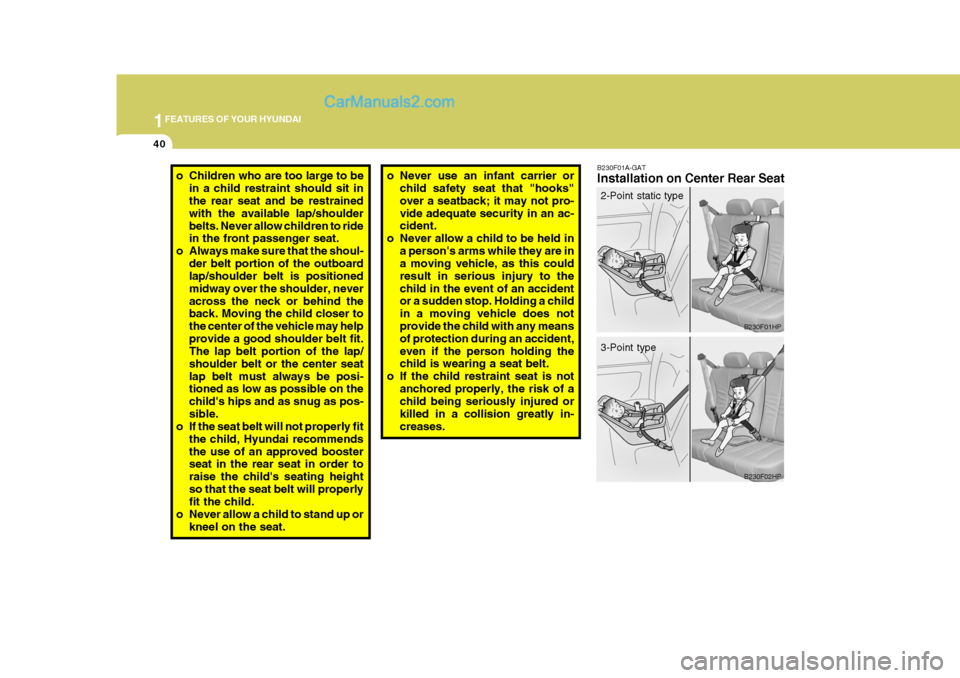 Hyundai Terracan 2006 Owners Manual 1FEATURES OF YOUR HYUNDAI
40
B230F01A-GAT Installation on Center Rear Seato Never use an infant carrier or
child safety seat that "hooks" over a seatback; it may not pro-vide adequate security in an a Hyundai Terracan 2006 Owners Manual 1FEATURES OF YOUR HYUNDAI
40
B230F01A-GAT Installation on Center Rear Seato Never use an infant carrier or
child safety seat that "hooks" over a seatback; it may not pro-vide adequate security in an a