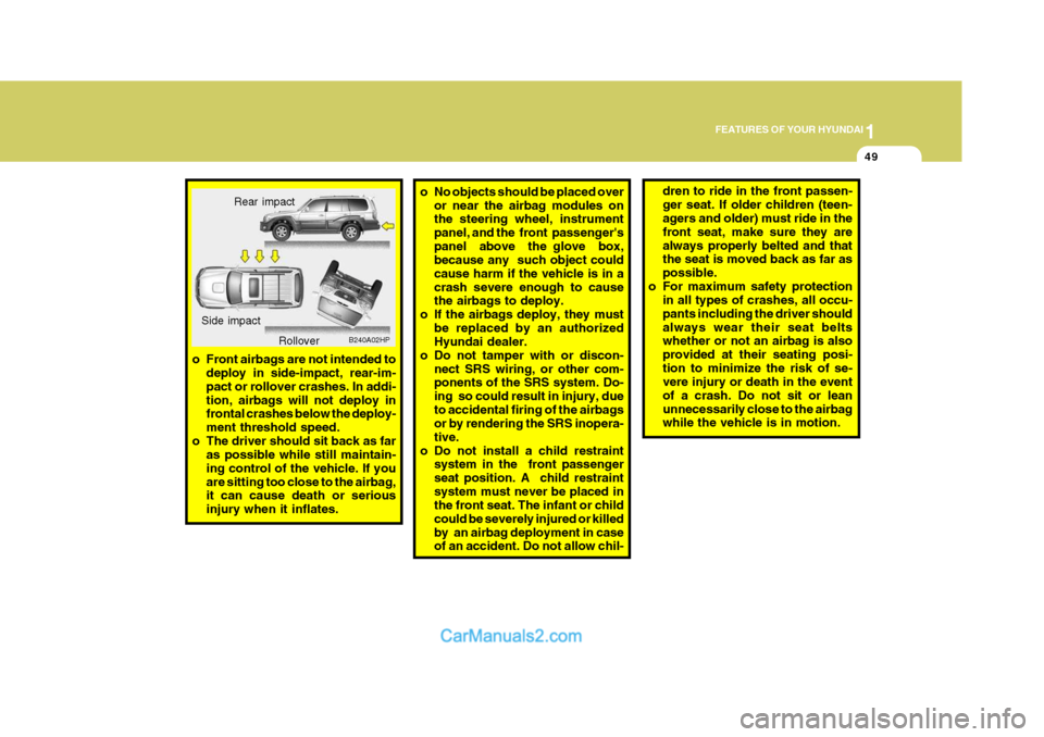 Hyundai Terracan 2006 Owners Manual 1
FEATURES OF YOUR HYUNDAI
49
o No objects should be placed over
or near the airbag modules on the steering wheel, instrument panel, and the front passengerspanel above the glove box, because an Hyundai Terracan 2006 Owners Manual 1
FEATURES OF YOUR HYUNDAI
49
o No objects should be placed over
or near the airbag modules on the steering wheel, instrument panel, and the front passengerspanel above the glove box, because an