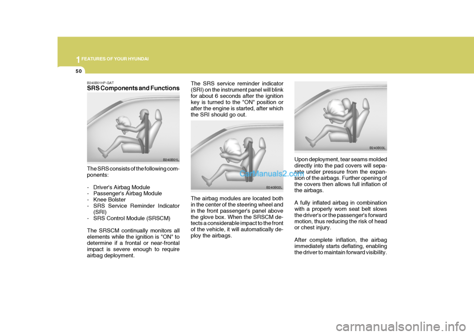 Hyundai Terracan 2006 Owners Manual 1FEATURES OF YOUR HYUNDAI
50
The SRS service reminder indicator (SRI) on the instrument panel will blinkfor about 6 seconds after the ignition key is turned to the "ON" position or after the engine is Hyundai Terracan 2006 Owners Manual 1FEATURES OF YOUR HYUNDAI
50
The SRS service reminder indicator (SRI) on the instrument panel will blinkfor about 6 seconds after the ignition key is turned to the "ON" position or after the engine is