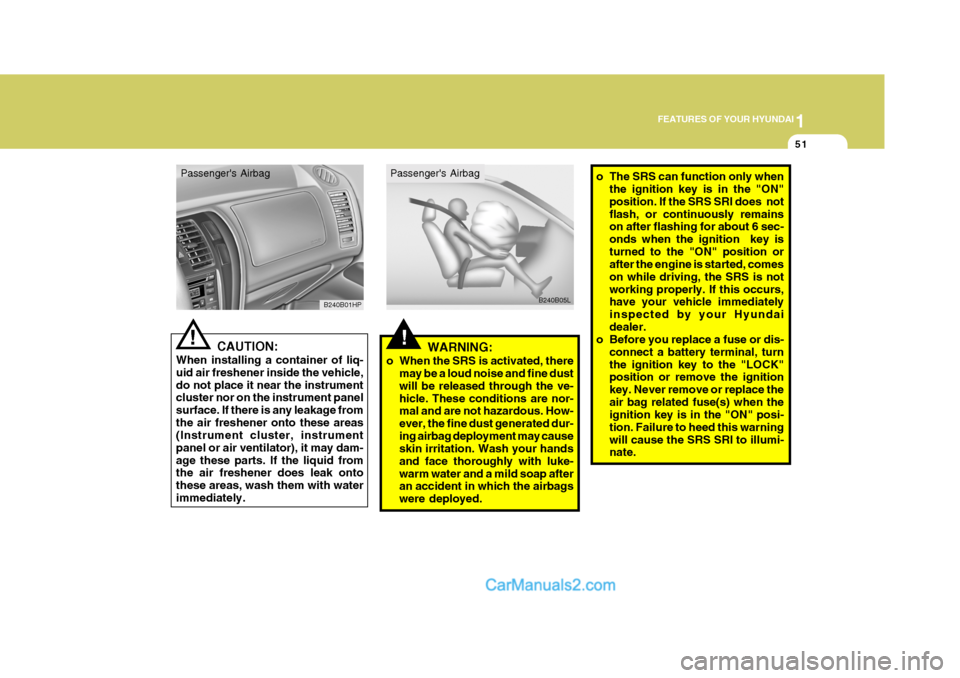 Hyundai Terracan 2006 Owners Manual 1
FEATURES OF YOUR HYUNDAI
51
!WARNING:
o When the SRS is activated, there may be a loud noise and fine dust will be released through the ve-hicle. These conditions are nor- mal and are not hazardous. Hyundai Terracan 2006 Owners Manual 1
FEATURES OF YOUR HYUNDAI
51
!WARNING:
o When the SRS is activated, there may be a loud noise and fine dust will be released through the ve-hicle. These conditions are nor- mal and are not hazardous.