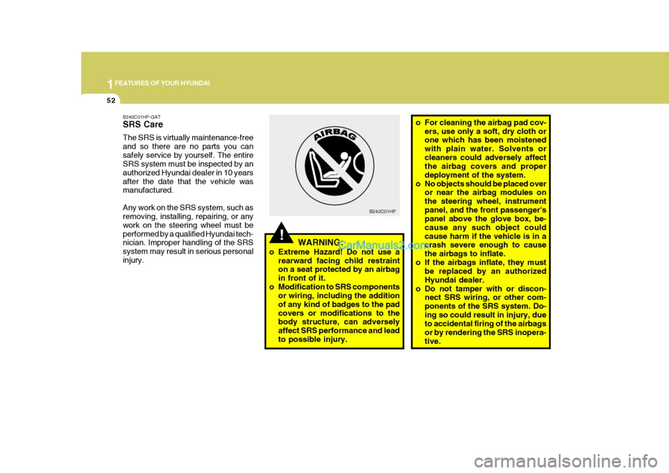 Hyundai Terracan 2006 Owners Manual 1FEATURES OF YOUR HYUNDAI
52
o For cleaning the airbag pad cov-
ers, use only a soft, dry cloth or one which has been moistened with plain water. Solvents orcleaners could adversely affect the airbag Hyundai Terracan 2006 Owners Manual 1FEATURES OF YOUR HYUNDAI
52
o For cleaning the airbag pad cov-
ers, use only a soft, dry cloth or one which has been moistened with plain water. Solvents orcleaners could adversely affect the airbag