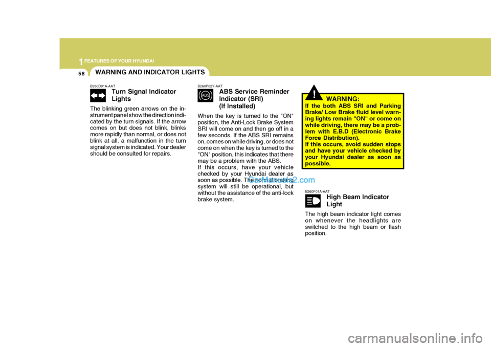 Hyundai Terracan 2006 Owners Manual 1FEATURES OF YOUR HYUNDAI
58WARNING AND INDICATOR LIGHTS
!
B260D01A-AAT
Turn Signal Indicator Lights
The blinking green arrows on the in- strument panel show the direction indi-cated by the turn signa Hyundai Terracan 2006 Owners Manual 1FEATURES OF YOUR HYUNDAI
58WARNING AND INDICATOR LIGHTS
!
B260D01A-AAT
Turn Signal Indicator Lights
The blinking green arrows on the in- strument panel show the direction indi-cated by the turn signa