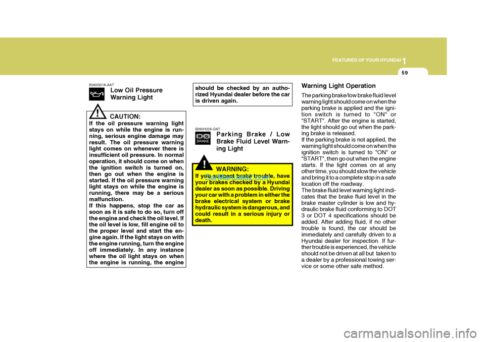 Hyundai Terracan 2006 Owners Manual 1
FEATURES OF YOUR HYUNDAI
59
B260G01A-AAT Low Oil Pressure Warning Light
CAUTION:
If the oil pressure warning light stays on while the engine is run- ning, serious engine damage mayresult. The oil pr Hyundai Terracan 2006 Owners Manual 1
FEATURES OF YOUR HYUNDAI
59
B260G01A-AAT Low Oil Pressure Warning Light
CAUTION:
If the oil pressure warning light stays on while the engine is run- ning, serious engine damage mayresult. The oil pr