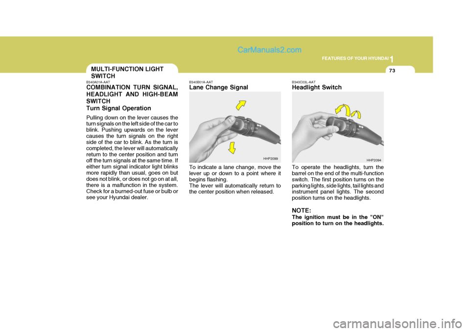 Hyundai Terracan 2006 Owners Manual 1
FEATURES OF YOUR HYUNDAI
73MULTI-FUNCTION LIGHT SWITCH
B340A01A-AAT COMBINATION TURN SIGNAL, HEADLIGHT AND HIGH-BEAMSWITCHTurn Signal Operation Pulling down on the lever causes the turn signals on t Hyundai Terracan 2006 Owners Manual 1
FEATURES OF YOUR HYUNDAI
73MULTI-FUNCTION LIGHT SWITCH
B340A01A-AAT COMBINATION TURN SIGNAL, HEADLIGHT AND HIGH-BEAMSWITCHTurn Signal Operation Pulling down on the lever causes the turn signals on t