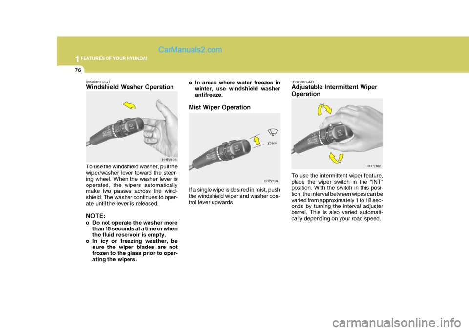 Hyundai Terracan 2006 Owners Manual 1FEATURES OF YOUR HYUNDAI
76
HHP2104 B350C01O-AAT Adjustable Intermittent Wiper Operation To use the intermittent wiper feature, place the wiper switch in the "INT" position. With the switch in this p Hyundai Terracan 2006 Owners Manual 1FEATURES OF YOUR HYUNDAI
76
HHP2104 B350C01O-AAT Adjustable Intermittent Wiper Operation To use the intermittent wiper feature, place the wiper switch in the "INT" position. With the switch in this p