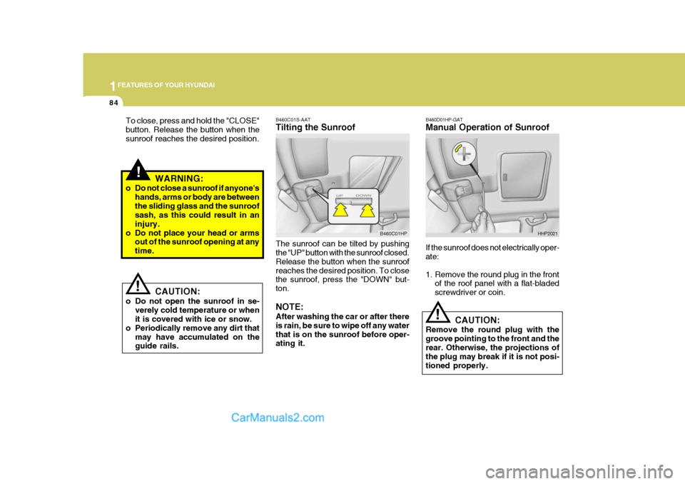 Hyundai Terracan 2006 Owners Manual 1FEATURES OF YOUR HYUNDAI
84
B460D01HP-GAT Manual Operation of Sunroof
CAUTION:
Remove the round plug with the groove pointing to the front and therear. Otherwise, the projections of the plug may brea Hyundai Terracan 2006 Owners Manual 1FEATURES OF YOUR HYUNDAI
84
B460D01HP-GAT Manual Operation of Sunroof
CAUTION:
Remove the round plug with the groove pointing to the front and therear. Otherwise, the projections of the plug may brea
