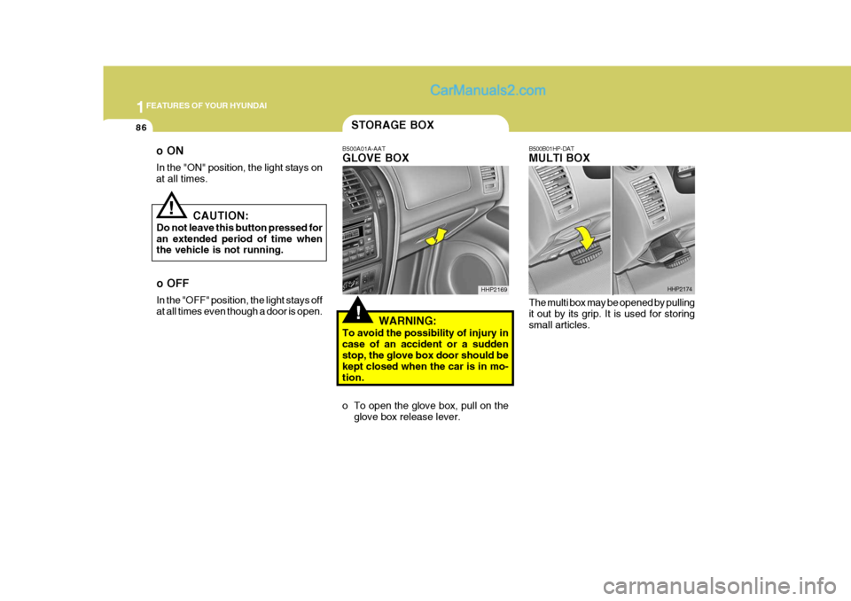 Hyundai Terracan 2006  Owners Manual 1FEATURES OF YOUR HYUNDAI
86
B500B01HP-DAT MULTI BOX The multi box may be opened by pulling it out by its grip. It is used for storing small articles. HHP2174
STORAGE BOX
!
!
B500A01A-AAT GLOVE BOX
WA