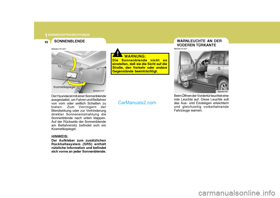 Hyundai Terracan 2006  Betriebsanleitung (in German) 1EIGENSCHAFTEN DES HYUNDAI
92
!WARNUNG:
Die Sonnenblende nicht so einstellen, daß sie die Sicht auf die Straße, den Verkehr oder andere Gegenstände beeinträchtigt.
WARNLEUCHTE AN DER VODEREN TÜRK
