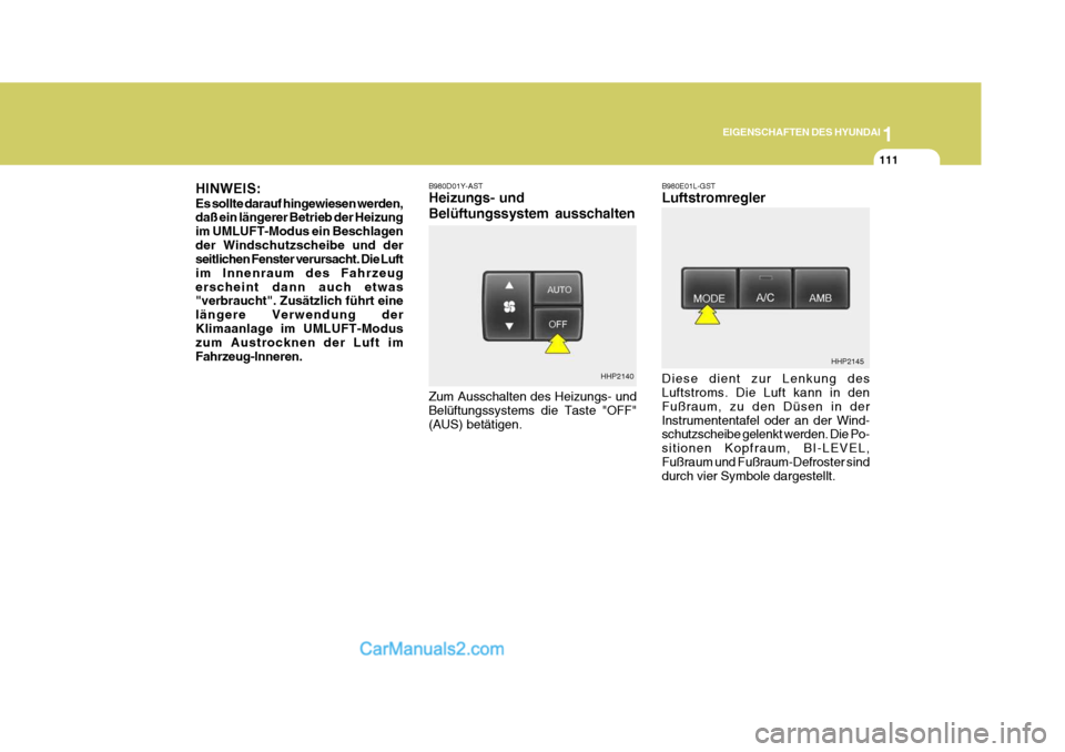 Hyundai Terracan 2006  Betriebsanleitung (in German) 1
EIGENSCHAFTEN DES HYUNDAI
111
B980D01Y-AST Heizungs- und Belüftungssystem ausschalten B980E01L-GST Luftstromregler Diese dient zur Lenkung des Luftstroms. Die Luft kann in den Fußraum, zu den Düs
