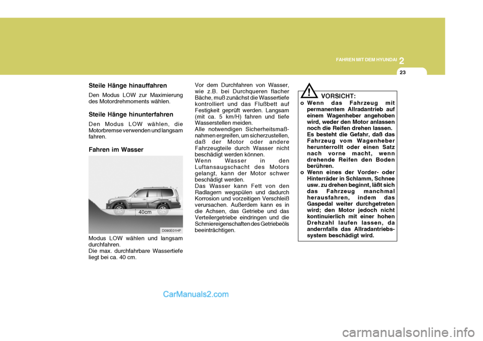 Hyundai Terracan 2006 Betriebsanleitung (in German) 2
FAHREN MIT DEM HYUNDAI
23
Steile Hänge hinauffahren Den Modus LOW zur Maximierung des Motordrehmoments wählen. Steile Hänge hinunterfahren Den Modus LOW wählen, die Motorbremse verwenden und lan Hyundai Terracan 2006 Betriebsanleitung (in German) 2
FAHREN MIT DEM HYUNDAI
23
Steile Hänge hinauffahren Den Modus LOW zur Maximierung des Motordrehmoments wählen. Steile Hänge hinunterfahren Den Modus LOW wählen, die Motorbremse verwenden und lan
