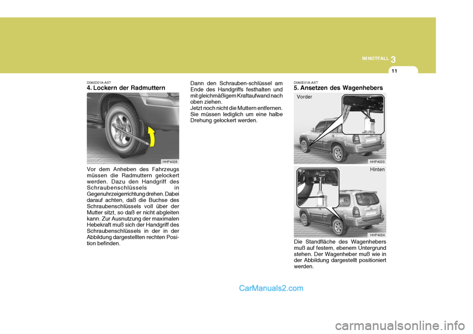 Hyundai Terracan 2006  Betriebsanleitung (in German) 3
IM NOTFALL
11
D060D01A-AST 
4. Lockern der Radmuttern Vor dem Anheben des Fahrzeugs müssen die Radmuttern gelockertwerden. Dazu den Handgriff des Schraubenschlüssels in Gegenuhrzeigerrichtung dreh