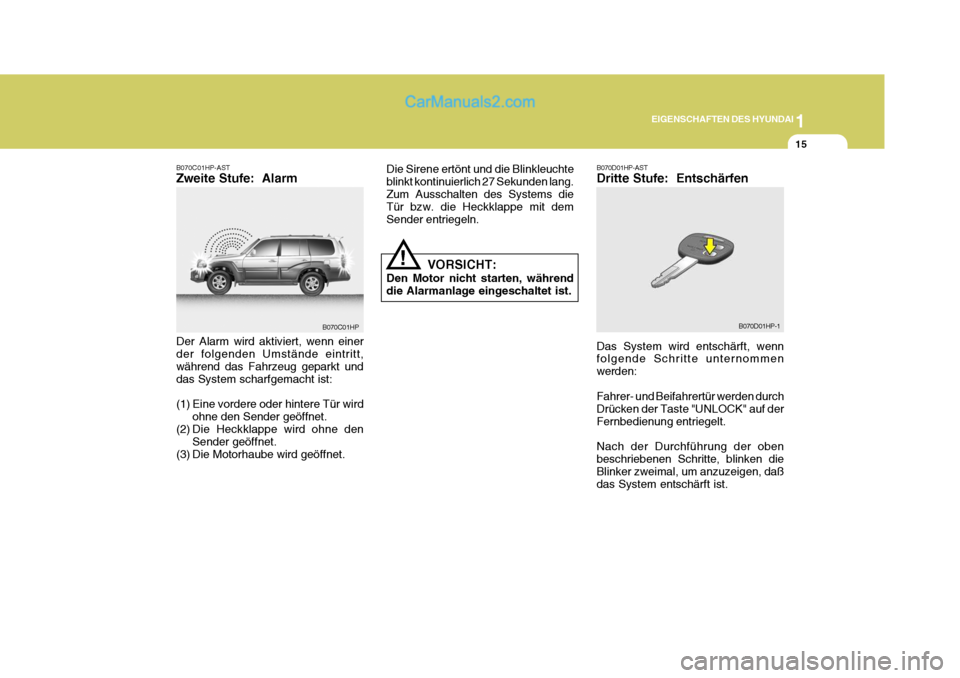 Hyundai Terracan 2006  Betriebsanleitung (in German) 1
EIGENSCHAFTEN DES HYUNDAI
15
B070C01HP-AST Zweite Stufe:  Alarm Die Sirene ertönt und die Blinkleuchte blinkt kontinuierlich 27 Sekunden lang.Zum Ausschalten des Systems die Tür bzw. die Heckklapp