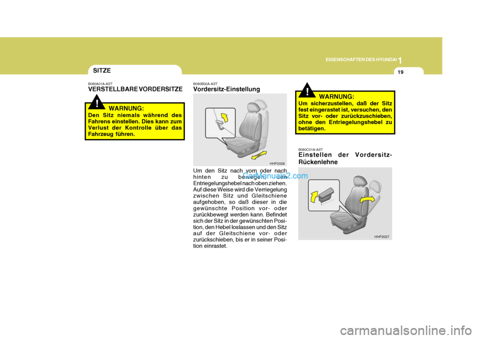 Hyundai Terracan 2006  Betriebsanleitung (in German) 1
EIGENSCHAFTEN DES HYUNDAI
19
!
!
SITZE
B080A01A-AST VERSTELLBARE VORDERSITZE
WARNUNG:
Den Sitz niemals während des Fahrens einstellen. Dies kann zum Verlust der Kontrolle über dasFahrzeug führen.