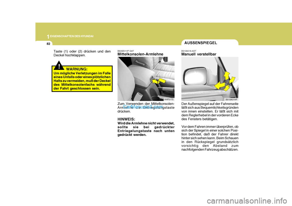 Hyundai Terracan 2006  Betriebsanleitung (in German) 1EIGENSCHAFTEN DES HYUNDAI
82AUSSENSPIEGEL
B505B01HP-GAT Mittelkonsolen-Armlehne Zum Verwenden der Mittelkonsolen- Armlehne die Entriegelungstaste drücken. HINWEIS: Wird die Armlehne nicht verwendet,