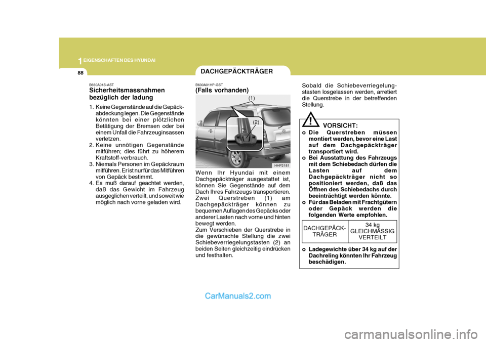 Hyundai Terracan 2006 Betriebsanleitung (in German) 1EIGENSCHAFTEN DES HYUNDAI
88DACHGEPÄCKTRÄGER
B650A01S-AST Sicherheitsmassnahmen bezüglich der ladung
1. Keine Gegenstände auf die Gepäck- abdeckung legen. Die Gegenstände könnten bei einer pl Hyundai Terracan 2006 Betriebsanleitung (in German) 1EIGENSCHAFTEN DES HYUNDAI
88DACHGEPÄCKTRÄGER
B650A01S-AST Sicherheitsmassnahmen bezüglich der ladung
1. Keine Gegenstände auf die Gepäck- abdeckung legen. Die Gegenstände könnten bei einer pl