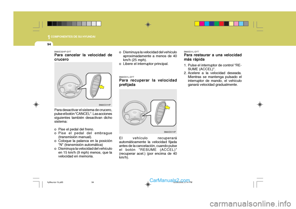 Hyundai Terracan 2006  Manual del propietario (in Spanish) 1COMPONENTES DE SU HYUNDAI
94
B660E01L-GYT Para restaurar a una velocidad más rápida 
1. Pulse el interruptor de control "RE-SUME (ACCEL)".
2. Acelere a la velocidad deseada. Mientras se mantenga pu