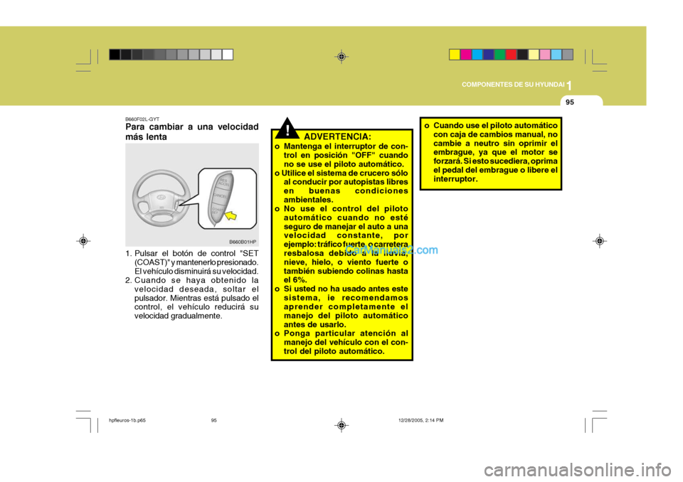 Hyundai Terracan 2006  Manual del propietario (in Spanish) 1
COMPONENTES DE SU HYUNDAI
95
!ADVERTENCIA:
o Mantenga el interruptor de con- trol en posición "OFF" cuando no se use el piloto automático.
o Utilice el sistema de crucero sólo al conducir por aut