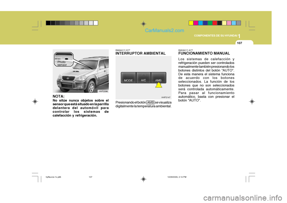 Hyundai Terracan 2006  Manual del propietario (in Spanish) 1
COMPONENTES DE SU HYUNDAI
107
HHP2096
HHP2147
NOTA: No sitúe nunca objetos sobre el sensor que está situado en la parrilla delantera del automóvil paracontrolar los sistemas de calefacción y ref