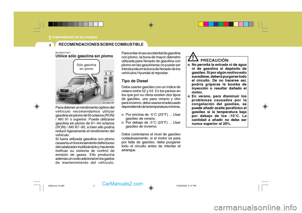 Hyundai Terracan 2006  Manual del propietario (in Spanish) 1COMPONENTES DE SU HYUNDAI
2
!
RECOMENDACIONES SOBRE COMBUSTIBLE
B010A02O-GHT Utilice sólo gasolina sin plomo Para obtener un rendimiento óptimo del vehículo recomendamos utilizar gasolina sin plom