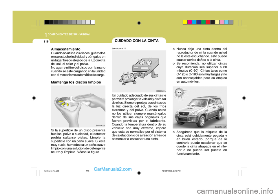 Hyundai Terracan 2006  Manual del propietario (in Spanish) 1COMPONENTES DE SU HYUNDAI
116
Almacenamiento Cuando no utilice los discos, guárdelos en su estuche individual y póngalos en un lugar fresco alejado de la luz directadel sol, el calor y el polvo. No