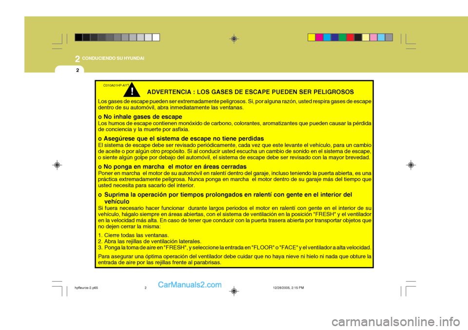 Hyundai Terracan 2006  Manual del propietario (in Spanish) 2 CONDUCIENDO SU HYUNDAI
2
     ADVERTENCIA : LOS GASES DE ESCAPE PUEDEN SER PELIGROSOS
Los gases de escape pueden ser extremadamente peligrosos. Si, por alguna razón, usted respira gases de escape d