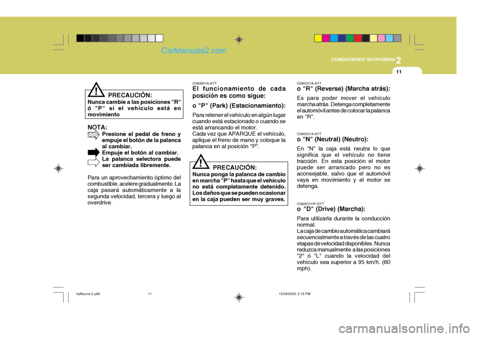 Hyundai Terracan 2006  Manual del propietario (in Spanish) 2
CONDUCIENDO SU HYUNDAI
11
!
PRECAUCIÓN:
Nunca cambie a las posiciones "R" ó "P" si el vehículo está en movimiento NOTA: Presione el pedal de freno y empuje el botón de la palanca al cambiar.Emp
