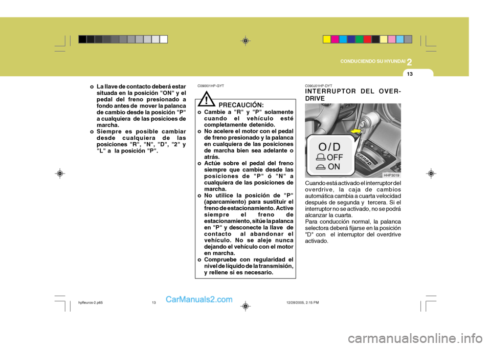 Hyundai Terracan 2006  Manual del propietario (in Spanish) 2
CONDUCIENDO SU HYUNDAI
13
o La llave de contacto deberá estar situada en la posición "ON" y el pedal del freno presionado a fondo antes de  mover la palanca de cambio desde la posición "P"a cualq