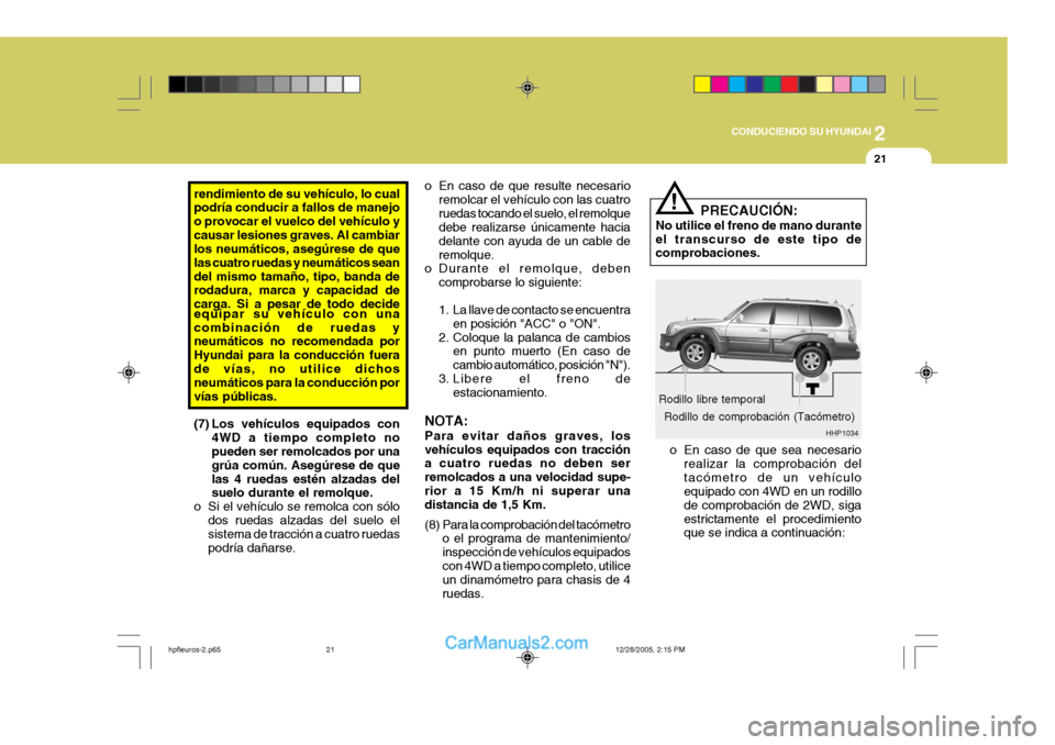 Hyundai Terracan 2006  Manual del propietario (in Spanish) 2
CONDUCIENDO SU HYUNDAI
21
rendimiento de su vehículo, lo cual podría conducir a fallos de manejo o provocar el vuelco del vehículo ycausar lesiones graves. Al cambiar los neumáticos, asegúrese 