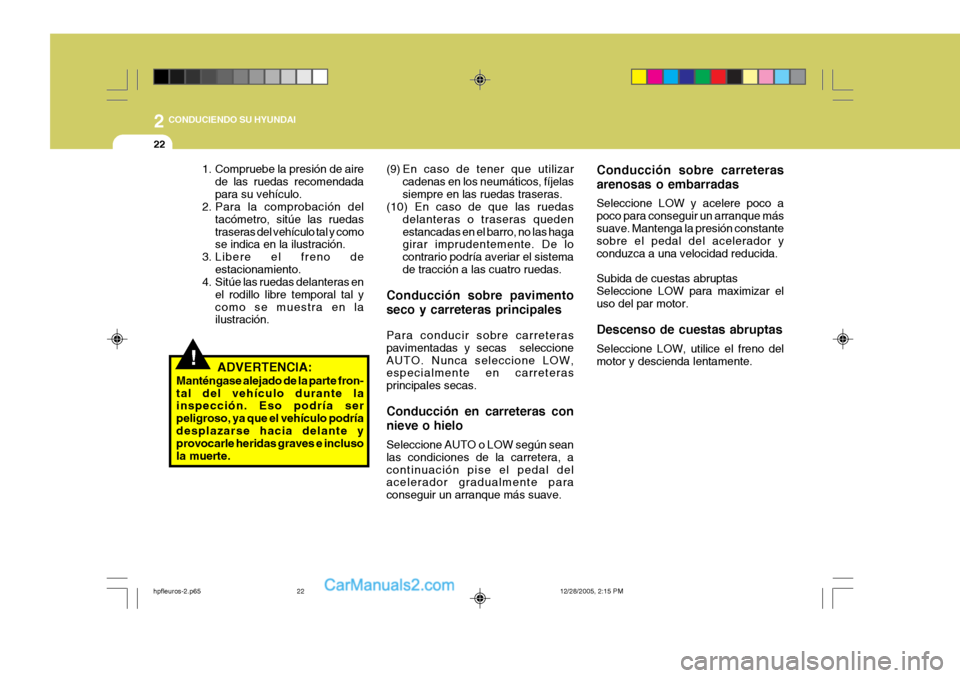 Hyundai Terracan 2006  Manual del propietario (in Spanish) 2 CONDUCIENDO SU HYUNDAI
22
(9) En caso de tener que utilizarcadenas en los neumáticos, fíjelas siempre en las ruedas traseras.
(10) En caso de que las ruedas
delanteras o traseras quedenestancadas 