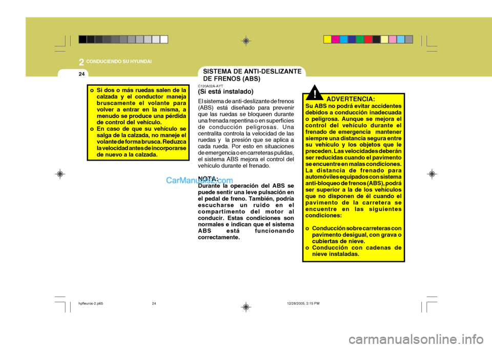 Hyundai Terracan 2006  Manual del propietario (in Spanish) 2 CONDUCIENDO SU HYUNDAI
24SISTEMA DE ANTI-DESLIZANTE DE FRENOS (ABS)
!ADVERTENCIA:
Su ABS no podrá evitar accidentes debidos a conducción inadecuadao peligrosa. Aunque se mejora el control del veh